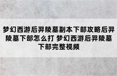 梦幻西游后羿陵墓副本下部攻略后羿陵墓下部怎么打 梦幻西游后羿陵墓下部完整视频